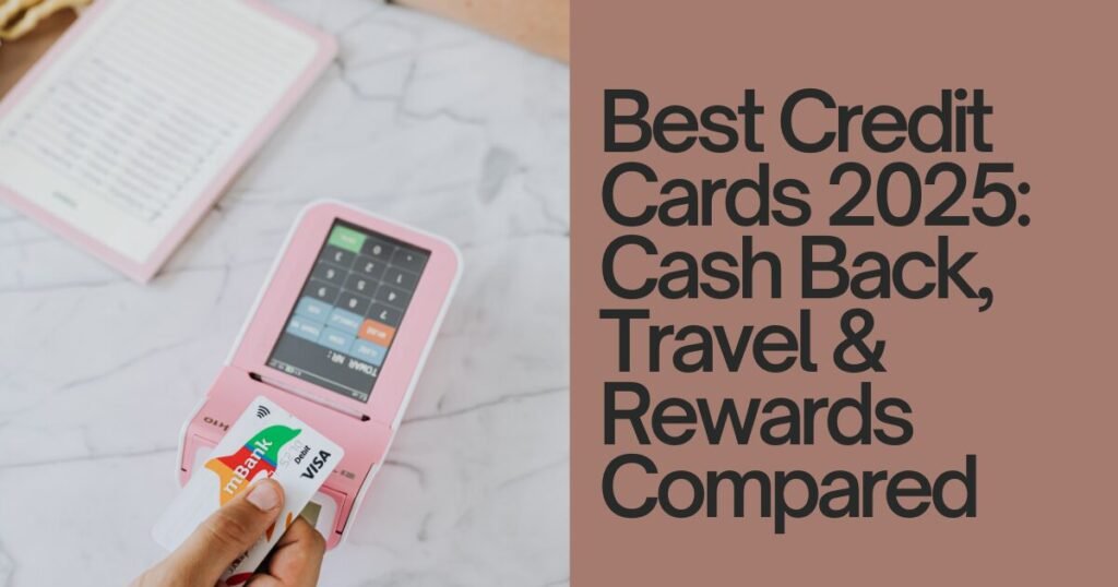 Best Credit Cards 2025: Cash Back, Travel & Rewards Compared