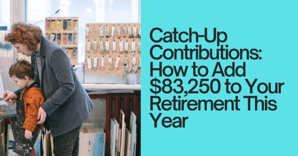 Catch-Up Contributions: How to Add $83,250 to Your Retirement This Year